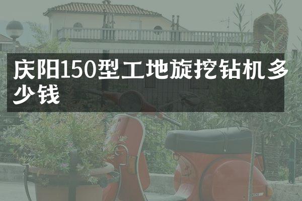 慶陽150型工地旋挖鉆機多少錢