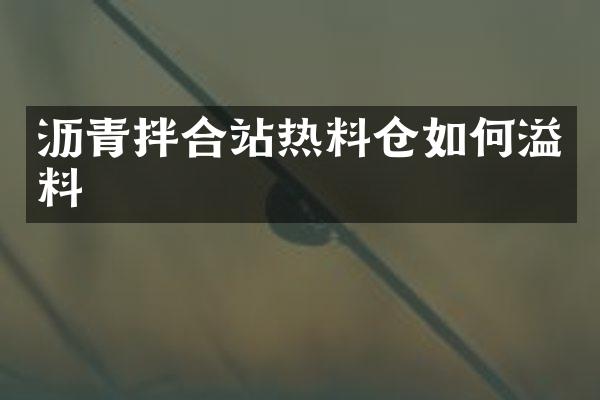 瀝青拌合站熱料倉如何溢料