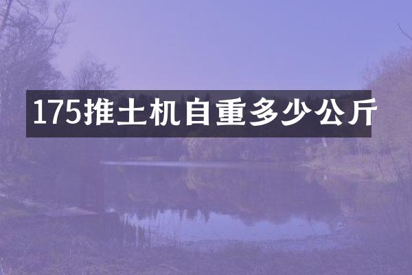 175推土機自重多少公斤