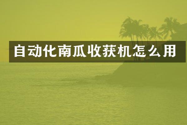 自動(dòng)化南瓜收獲機(jī)怎么用