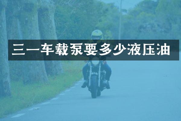 三一車(chē)載泵要多少液壓油