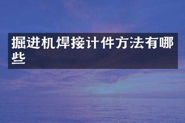 掘進(jìn)機(jī)焊接計(jì)件方法有哪些