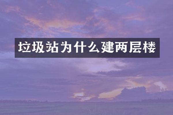 垃圾站為什么建兩層樓