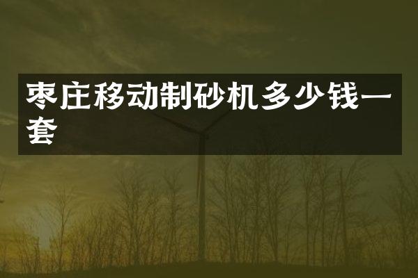 棗莊移動(dòng)制砂機(jī)多少錢一套