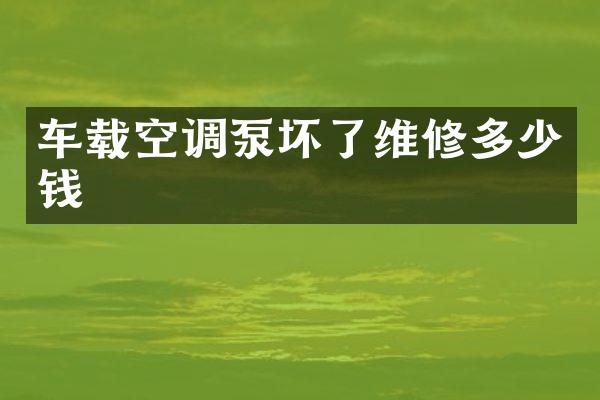 車載空調(diào)泵壞了維修多少錢