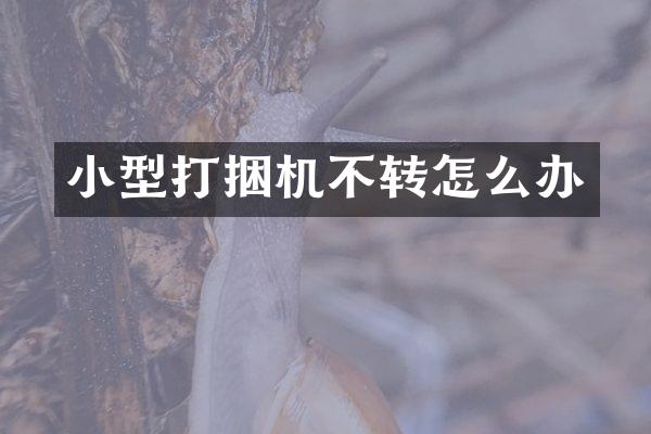 小型打捆機不轉怎么辦