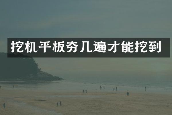 挖機平板夯幾遍才能挖到