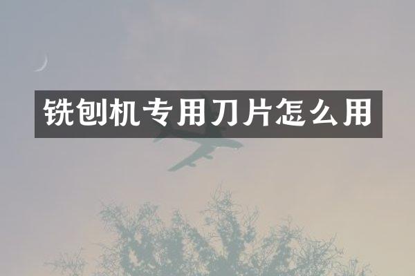 銑刨機專用刀片怎么用