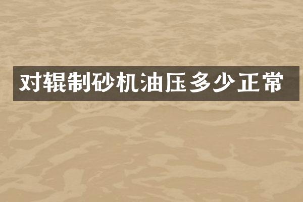 對(duì)輥制砂機(jī)油壓多少正常