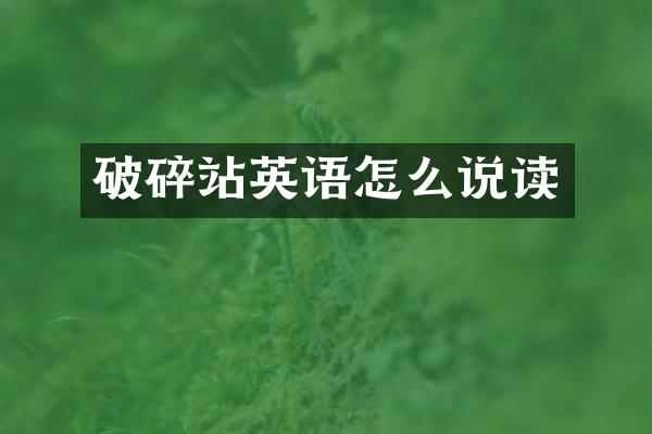 破碎站英語(yǔ)怎么說(shuō)讀