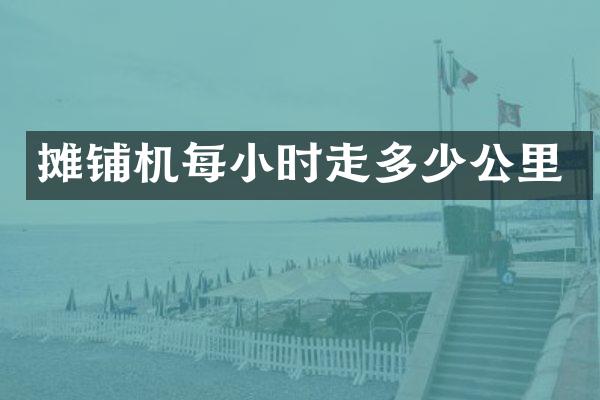 攤鋪機每小時走多少公里