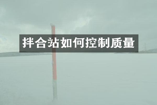 拌合站如何控制質(zhì)量