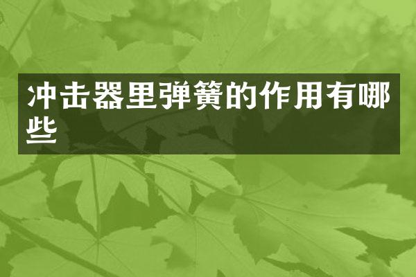 沖擊器里彈簧的作用有哪些