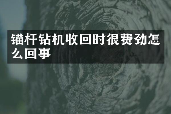 錨桿鉆機(jī)收回時(shí)很費(fèi)勁怎么回事