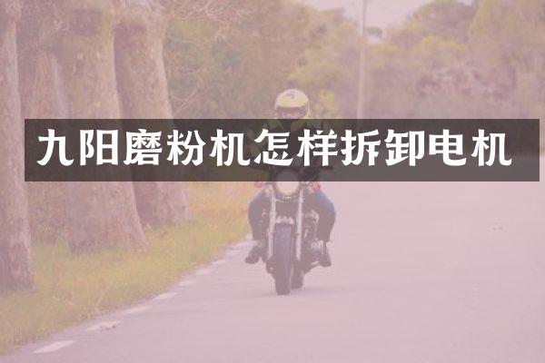 九陽磨粉機(jī)怎樣拆卸電機(jī)