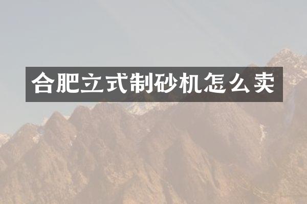 合肥立式制砂機怎么賣