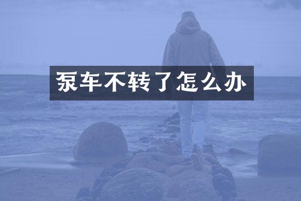 泵車(chē)不轉(zhuǎn)了怎么辦