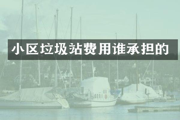 小區(qū)垃圾站費用誰承擔的