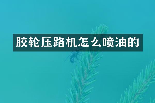 膠輪壓路機怎么噴油的