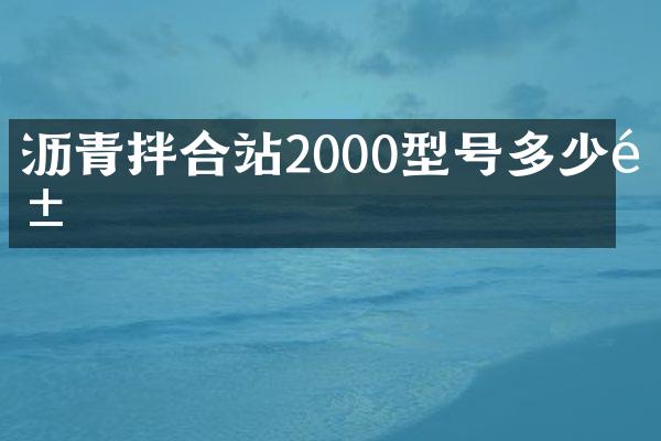 瀝青拌合站2000型號(hào)多少錢(qián)