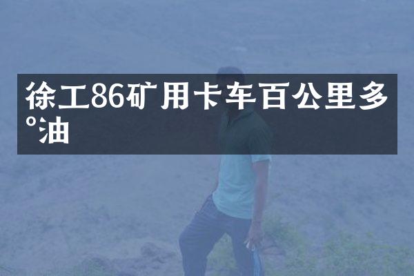 徐工86礦用卡車百公里多少油