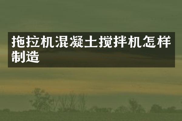 拖拉機混凝土攪拌機怎樣制造