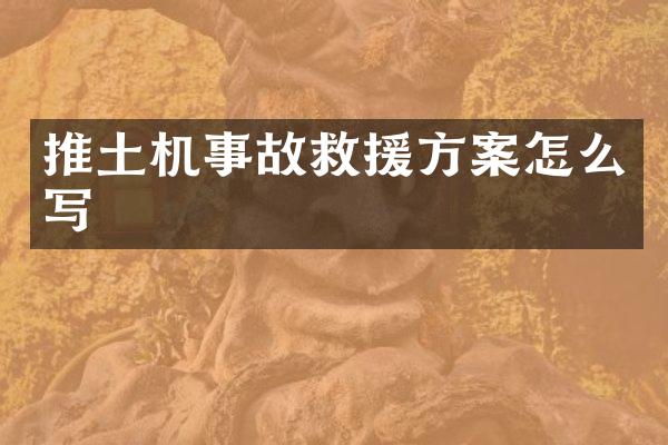 推土機事故救援方案怎么寫