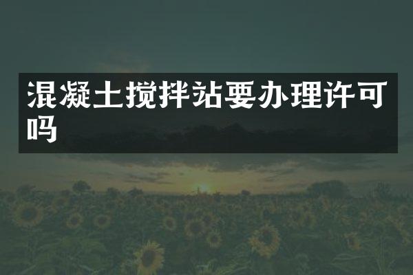 混凝土攪拌站要辦理許可嗎