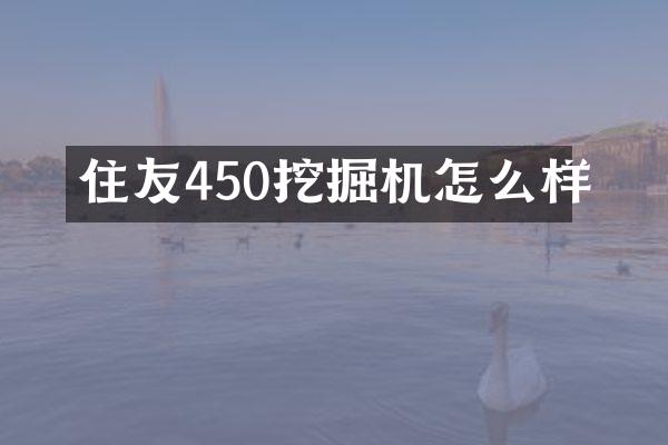 住友450挖掘機(jī)怎么樣