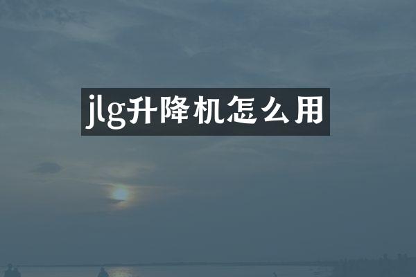 jlg升降機怎么用