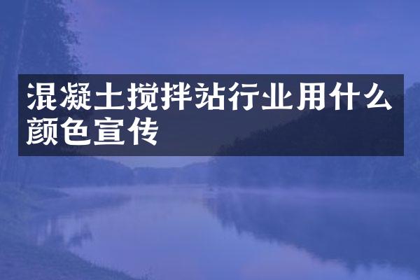 混凝土攪拌站行業(yè)用什么顏色宣傳