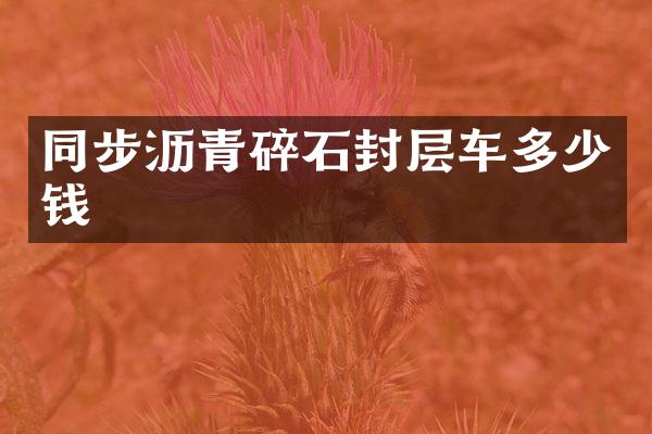同步瀝青碎石封層車多少錢