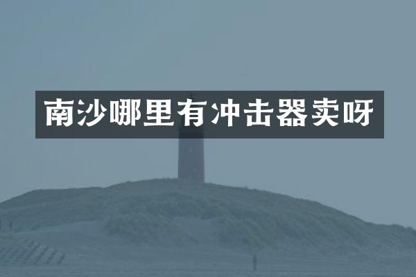 南沙哪里有沖擊器賣呀