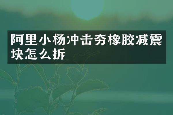 阿里小楊沖擊夯橡膠減震塊怎么拆