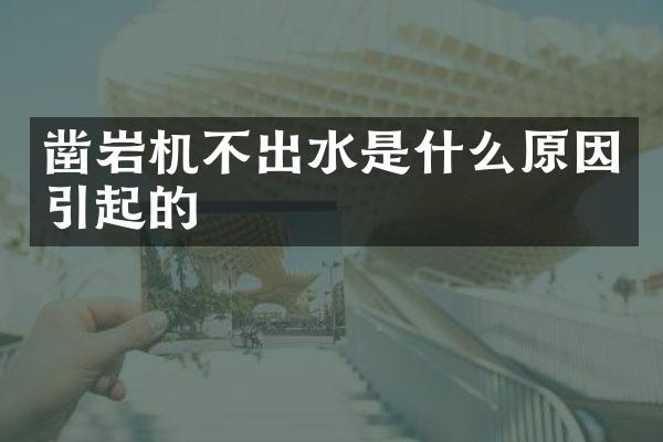 鑿巖機不出水是什么原因引起的