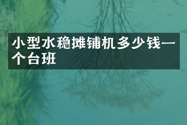 小型水穩(wěn)攤鋪機多少錢一個臺班