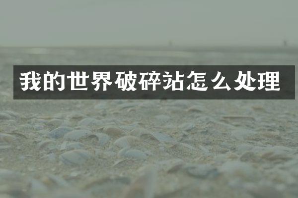 我的世界破碎站怎么處理