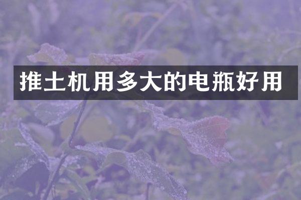 推土機用多大的電瓶好用