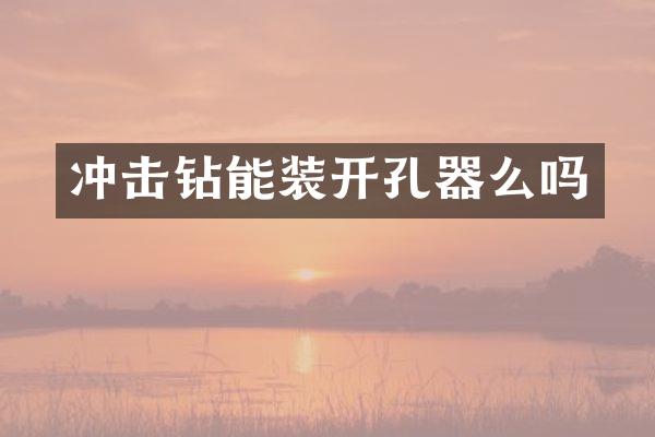 沖擊鉆能裝開孔器么嗎