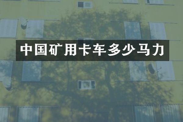 中國(guó)礦用卡車多少馬力