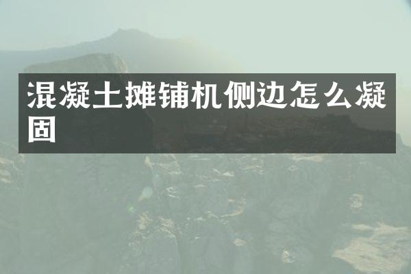 混凝土攤鋪機(jī)側(cè)邊怎么凝固