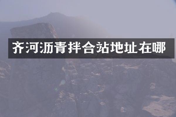 齊河瀝青拌合站地址在哪