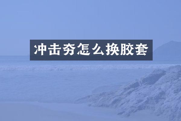 沖擊夯怎么換膠套