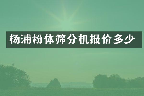 楊浦粉體篩分機(jī)報(bào)價(jià)多少