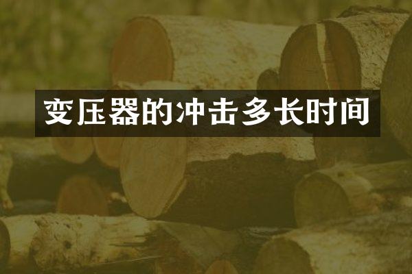 變壓器的沖擊多長(zhǎng)時(shí)間