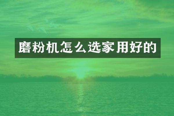 磨粉機怎么選家用好的