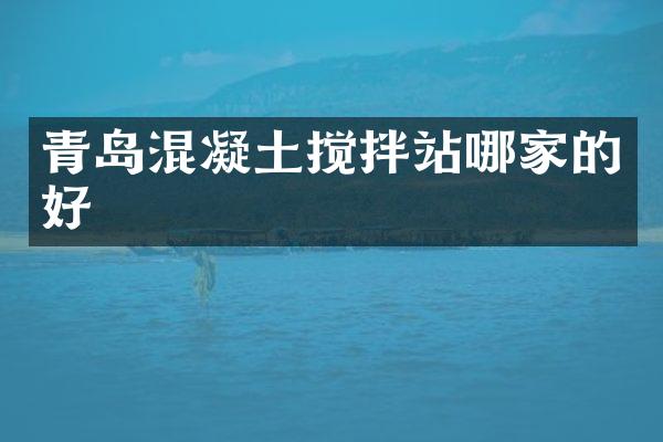 青島混凝土攪拌站哪家的好