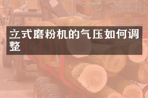 立式磨粉機(jī)的氣壓如何調(diào)整