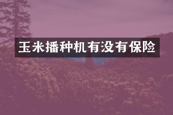 玉米播種機有沒有保險