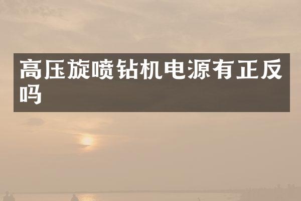 高壓旋噴鉆機電源有正反嗎